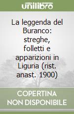 La leggenda del Buranco: streghe, folletti e apparizioni in Liguria (rist. anast. 1900) libro