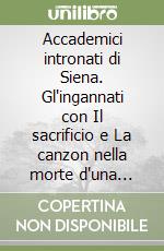 Accademici intronati di Siena. Gl'ingannati con Il sacrificio e La canzon nella morte d'una civetta (rist. anast. Torino, 1881) libro