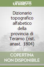 Dizionario topografico alfabetico della provincia di Teramo (rist. anast. 1804)