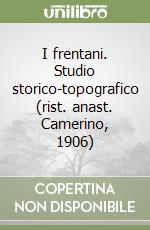 I frentani. Studio storico-topografico (rist. anast. Camerino, 1906) libro