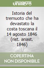 Istoria del tremuoto che ha devastato la costa toscana il 14 agosto 1846 (rist. anast. 1846) libro