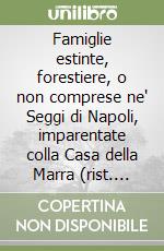 Famiglie estinte, forestiere, o non comprese ne' Seggi di Napoli, imparentate colla Casa della Marra (rist. anast. 1641) libro