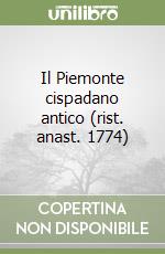 Il Piemonte cispadano antico (rist. anast. 1774)