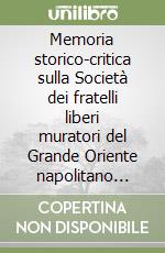 Memoria storico-critica sulla Società dei fratelli liberi muratori del Grande Oriente napolitano (rist. anast. 1864) libro