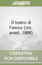 Il teatro di Faenza (rist. anast. 1888) libro