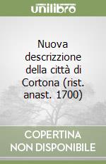 Nuova descrizzione della città di Cortona (rist. anast. 1700) libro