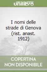 I nomi delle strade di Genova (rist. anast. 1912) libro