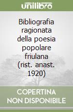 Bibliografia ragionata della poesia popolare friulana (rist. anast. 1920) libro