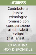 Contributo al lessico etimologico romanzo con considerazione ai subdialetti siciliani (rist. anast. 1920) libro