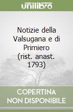 Notizie della Valsugana e di Primiero (rist. anast. 1793) libro