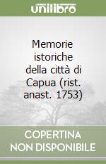 Memorie istoriche della città di Capua (rist. anast. 1753)