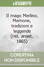 Il mago Merlino. Memorie, tradizioni e leggende (rist. anast. 1865) libro