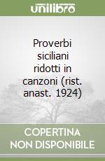 Proverbi siciliani ridotti in canzoni (rist. anast. 1924)