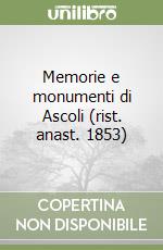 Memorie e monumenti di Ascoli (rist. anast. 1853) libro