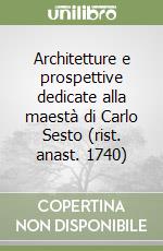 Architetture e prospettive dedicate alla maestà di Carlo Sesto (rist. anast. 1740)