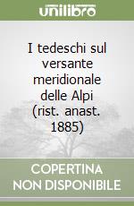 I tedeschi sul versante meridionale delle Alpi (rist. anast. 1885)