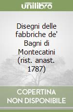 Disegni delle fabbriche de' Bagni di Montecatini (rist. anast. 1787) libro