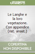 Le Langhe e la loro vegetazione. Con appendice (rist. anast.) libro