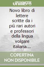Novo libro di lettere scritte da i più rari autori e professori della lingua volgare italiana (rist. anast. Venezia, 1544-45) libro