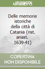 Delle memorie istoriche della città di Catania (rist. anast. 1639-41) libro