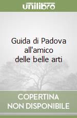 Guida di Padova all'amico delle belle arti libro