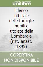 Elenco ufficiale delle famiglie nobili e titolate della Lombardia (rist. anast. 1895) libro