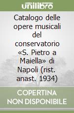 Catalogo delle opere musicali del conservatorio «S. Pietro a Maiella» di Napoli (rist. anast. 1934)