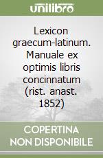 Lexicon graecum-latinum. Manuale ex optimis libris concinnatum (rist. anast. 1852) libro