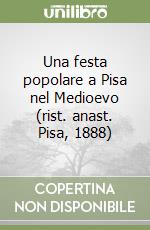 Una festa popolare a Pisa nel Medioevo (rist. anast. Pisa, 1888) libro