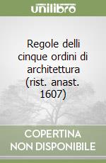 Regole delli cinque ordini di architettura (rist. anast. 1607) libro