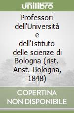 Professori dell'Università e dell'Istituto delle scienze di Bologna (rist. Anst. Bologna, 1848) libro