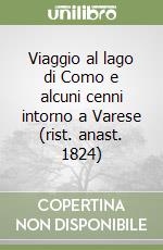 Viaggio al lago di Como e alcuni cenni intorno a Varese (rist. anast. 1824) libro