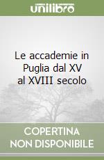 Le accademie in Puglia dal XV al XVIII secolo libro