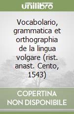 Vocabolario, grammatica et orthographia de la lingua volgare (rist. anast. Cento, 1543) libro