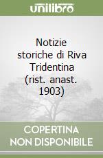 Notizie storiche di Riva Tridentina (rist. anast. 1903)