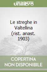 Le streghe in Valtellina (rist. anast. 1903) libro