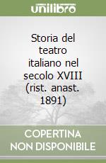 Storia del teatro italiano nel secolo XVIII (rist. anast. 1891) libro