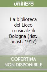 La biblioteca del Liceo musicale di Bologna (rist. anast. 1917) libro