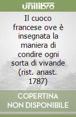 Il cuoco francese ove è insegnata la maniera di condire ogni sorta di vivande (rist. anast. 1787)