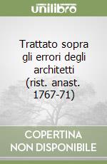 Trattato sopra gli errori degli architetti (rist. anast. 1767-71) libro