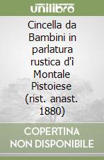 Cincella da Bambini in parlatura rustica d'ì Montale Pistoiese (rist. anast. 1880)