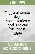 Foggia al tempo degli Hohenstaufen e degli Angioini (rist. anast. 1894) libro