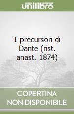 I precursori di Dante (rist. anast. 1874) libro