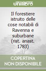 Il forestiere istruito delle cose notabili di Ravenna e suburbane (rist. anast. 1783) libro