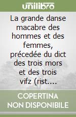 La grande danse macabre des hommes et des femmes, précedée du dict des trois mors et des trois vifz (rist. anast.) libro
