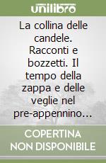 La collina delle candele. Racconti e bozzetti. Il tempo della zappa e delle veglie nel pre-appennino bolognese. Con appendice libro