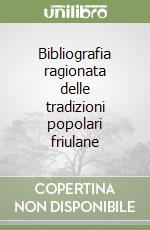 Bibliografia ragionata delle tradizioni popolari friulane libro