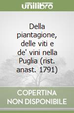 Della piantagione, delle viti e de' vini nella Puglia (rist. anast. 1791) libro