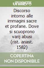 Discorso intorno alle immagini sacre et profane. Dove si scuoprono varij abusi (rist. anast. 1582)