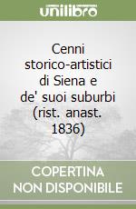 Cenni storico-artistici di Siena e de' suoi suburbi (rist. anast. 1836) libro